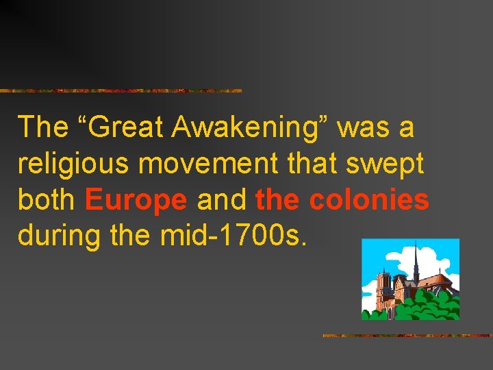 The “Great Awakening” was a religious movement that swept both Europe and the colonies