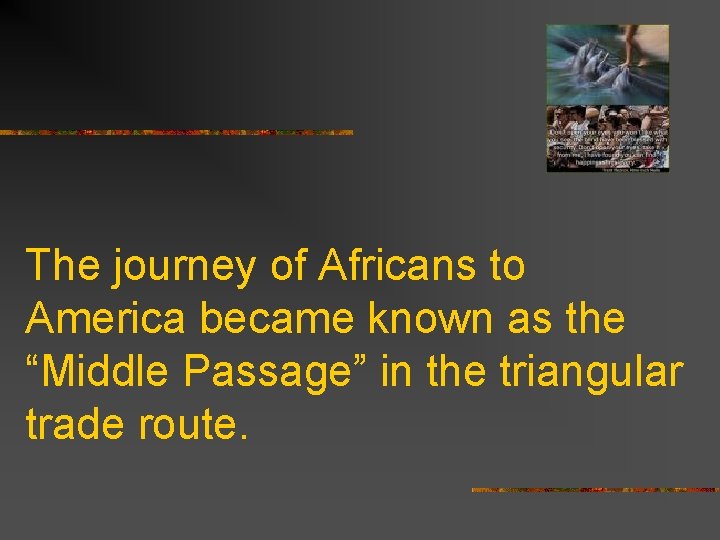 The journey of Africans to America became known as the “Middle Passage” in the