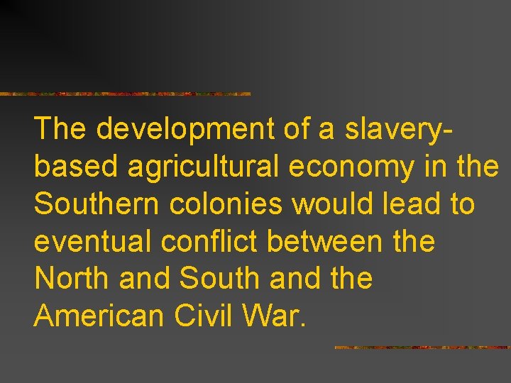 The development of a slaverybased agricultural economy in the Southern colonies would lead to