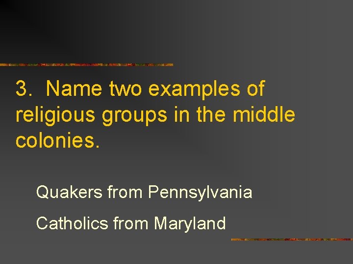 3. Name two examples of religious groups in the middle colonies. Quakers from Pennsylvania