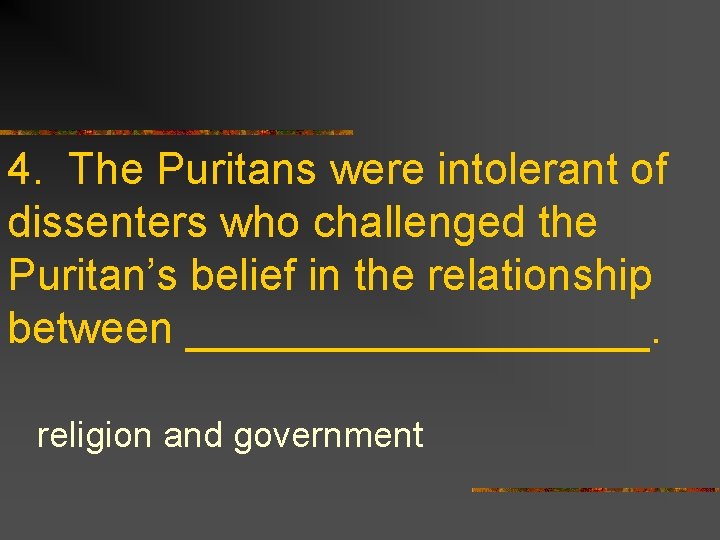 4. The Puritans were intolerant of dissenters who challenged the Puritan’s belief in the