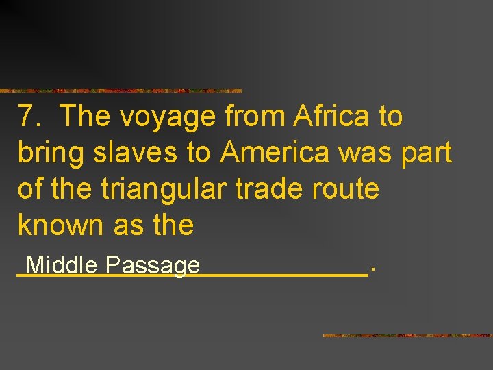 7. The voyage from Africa to bring slaves to America was part of the