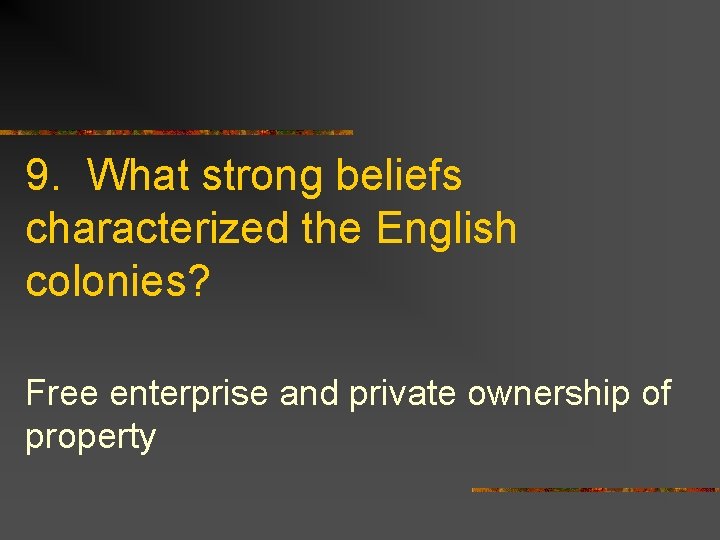 9. What strong beliefs characterized the English colonies? Free enterprise and private ownership of