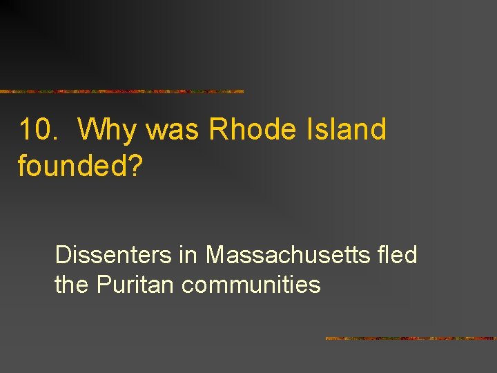 10. Why was Rhode Island founded? Dissenters in Massachusetts fled the Puritan communities 