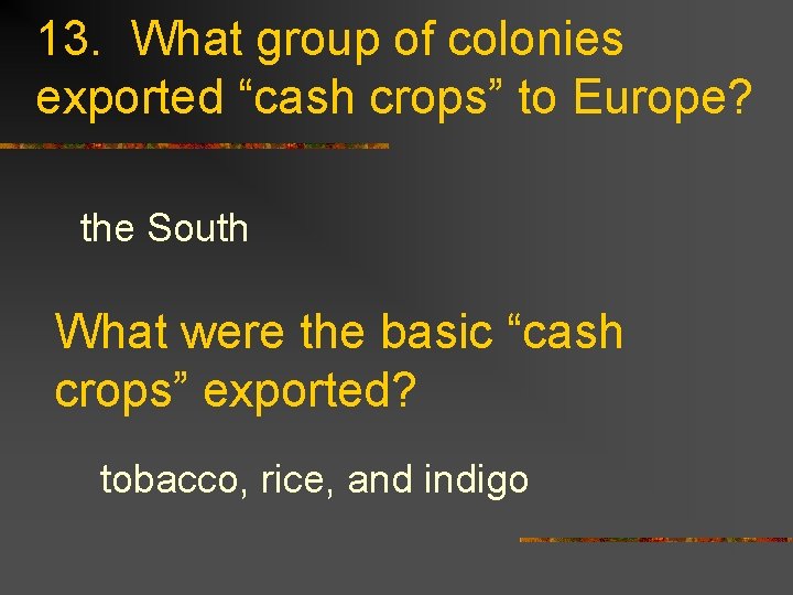 13. What group of colonies exported “cash crops” to Europe? the South What were