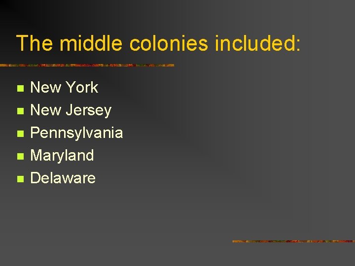 The middle colonies included: n n n New York New Jersey Pennsylvania Maryland Delaware