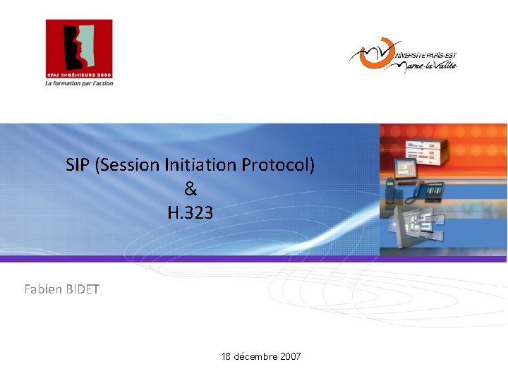 SIP (Session Initiation Protocol) & H. 323 Fabien BIDET 18 décembre 2007 SIP /