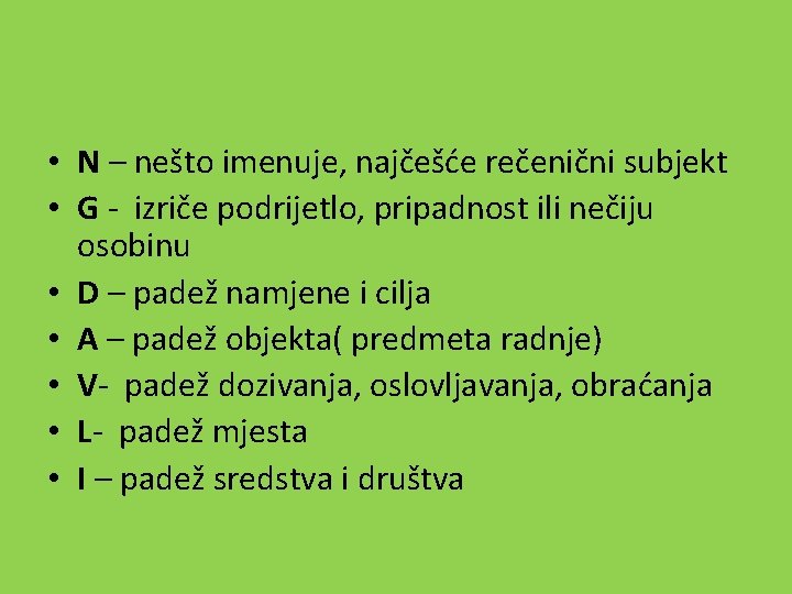  • N – nešto imenuje, najčešće rečenični subjekt • G - izriče podrijetlo,