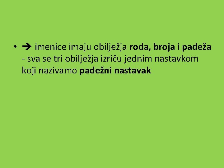  • imenice imaju obilježja roda, broja i padeža - sva se tri obilježja