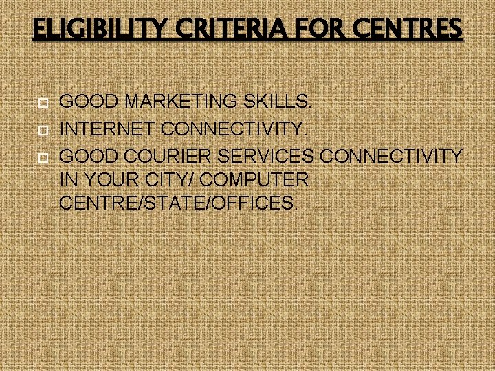ELIGIBILITY CRITERIA FOR CENTRES GOOD MARKETING SKILLS. INTERNET CONNECTIVITY. GOOD COURIER SERVICES CONNECTIVITY IN
