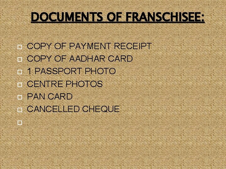 DOCUMENTS OF FRANSCHISEE: COPY OF PAYMENT RECEIPT COPY OF AADHAR CARD 1 PASSPORT PHOTO