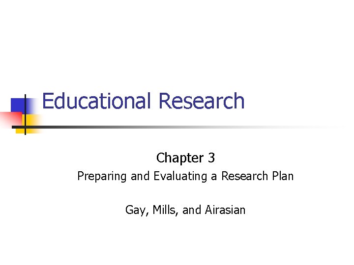 Educational Research Chapter 3 Preparing and Evaluating a Research Plan Gay, Mills, and Airasian