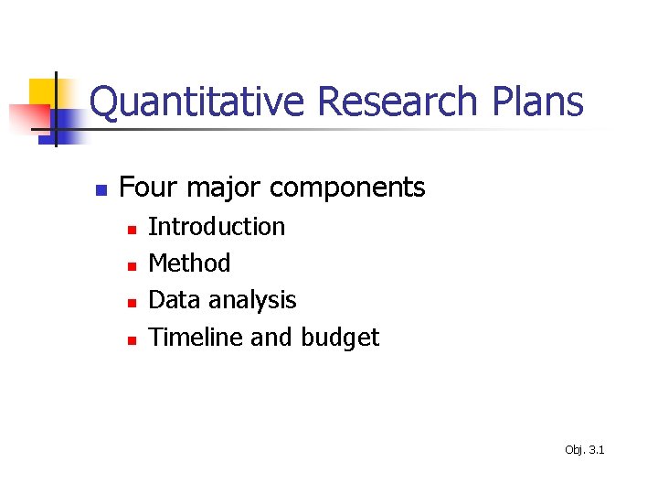 Quantitative Research Plans n Four major components n n Introduction Method Data analysis Timeline