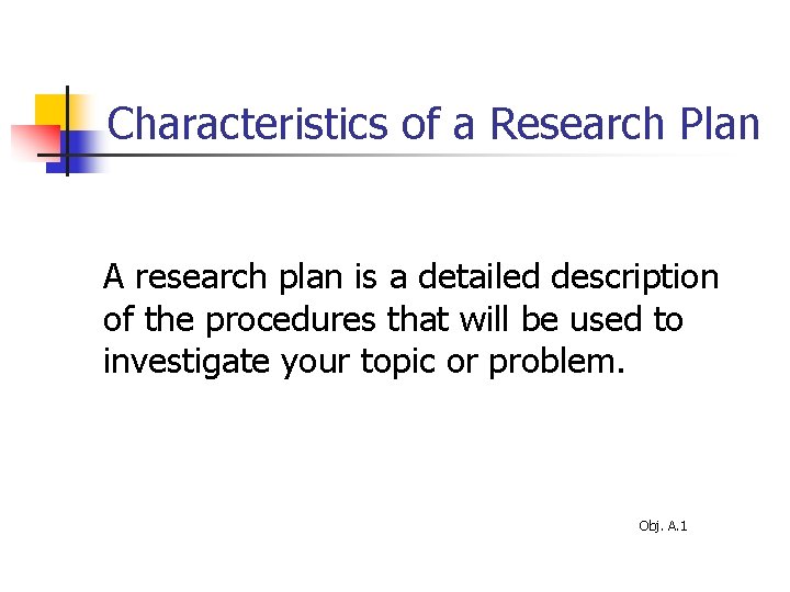 Characteristics of a Research Plan A research plan is a detailed description of the