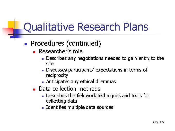 Qualitative Research Plans n Procedures (continued) n Researcher’s role n n Describes any negotiations