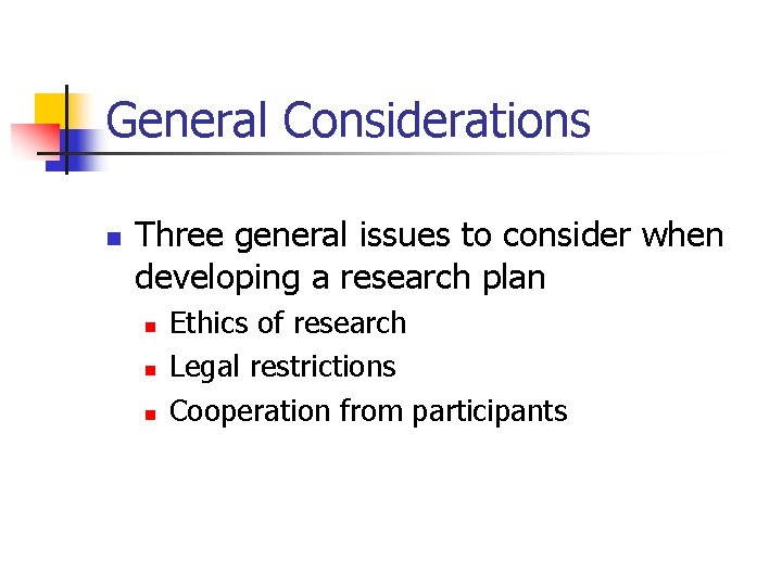 General Considerations n Three general issues to consider when developing a research plan n