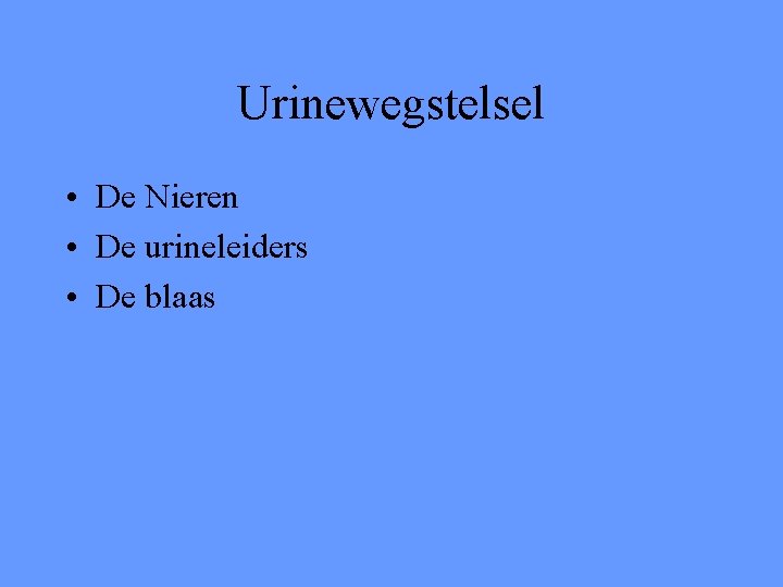 Urinewegstelsel • De Nieren • De urineleiders • De blaas 