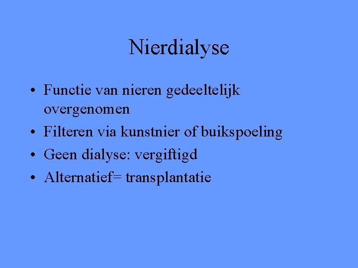 Nierdialyse • Functie van nieren gedeeltelijk overgenomen • Filteren via kunstnier of buikspoeling •