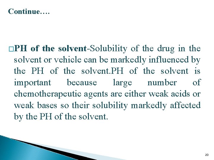 Continue…. �PH of the solvent-Solubility of the drug in the solvent or vehicle can