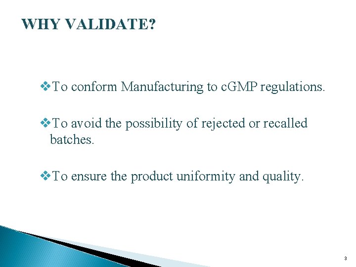 WHY VALIDATE? v. To conform Manufacturing to c. GMP regulations. v. To avoid the