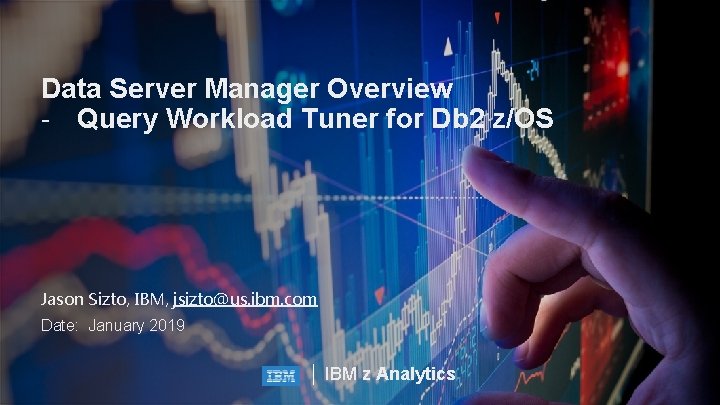 Data Server Manager Overview - Query Workload Tuner for Db 2 z/OS Jason Sizto,