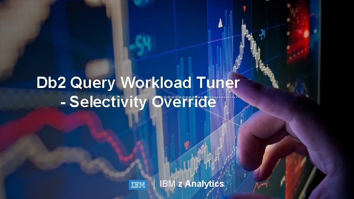 Db 2 Query Workload Tuner - Selectivity Override IBM z Analytics 
