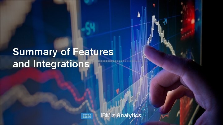 Summary of Features and Integrations IBM z Analytics 