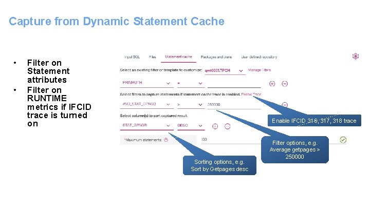 Capture from Dynamic Statement Cache • • Filter on Statement attributes Filter on RUNTIME