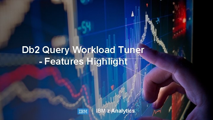 Db 2 Query Workload Tuner - Features Highlight IBM z Analytics 