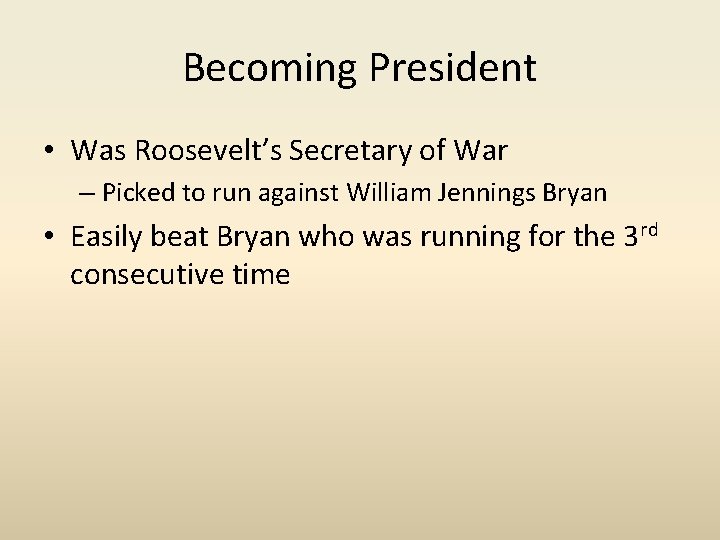 Becoming President • Was Roosevelt’s Secretary of War – Picked to run against William Becoming President • Was Roosevelt’s Secretary of War – Picked to run against William