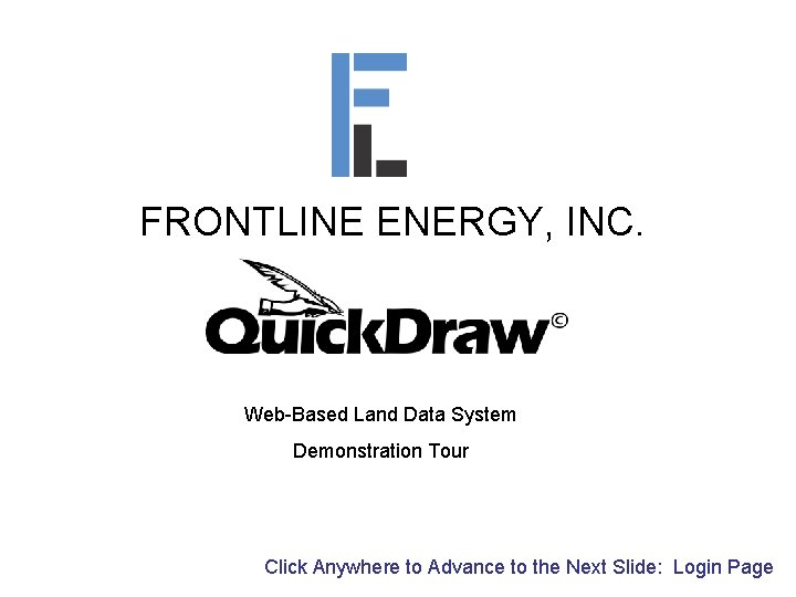 FRONTLINE ENERGY, INC. Web-Based Land Data System Demonstration Tour Click Anywhere to Advance to