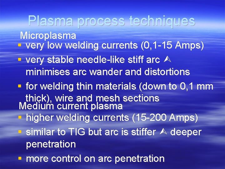 Plasma process techniques Microplasma very low welding currents (0, 1 -15 Amps) very stable