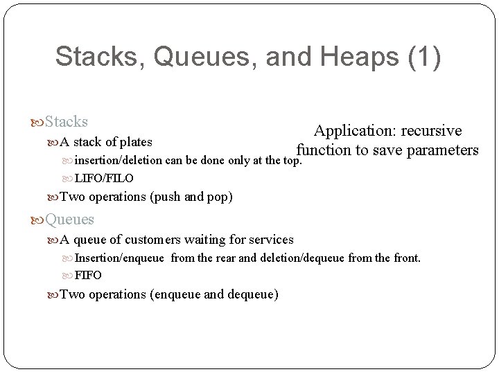 Stacks, Queues, and Heaps (1) Stacks A stack of plates Application: recursive function to