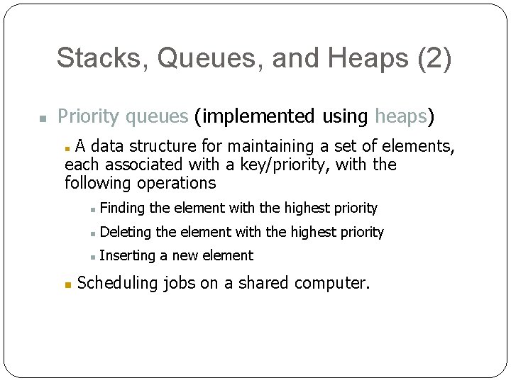 Stacks, Queues, and Heaps (2) n Priority queues (implemented using heaps) A data structure