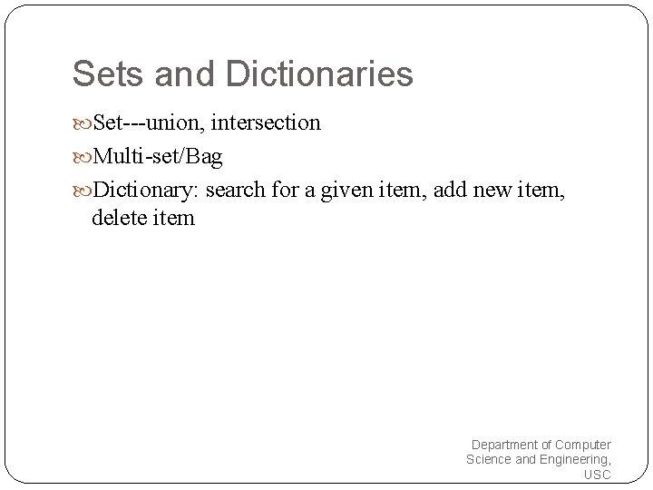 Sets and Dictionaries Set---union, intersection Multi-set/Bag Dictionary: search for a given item, add new