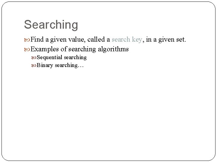 Searching Find a given value, called a search key, in a given set. Examples