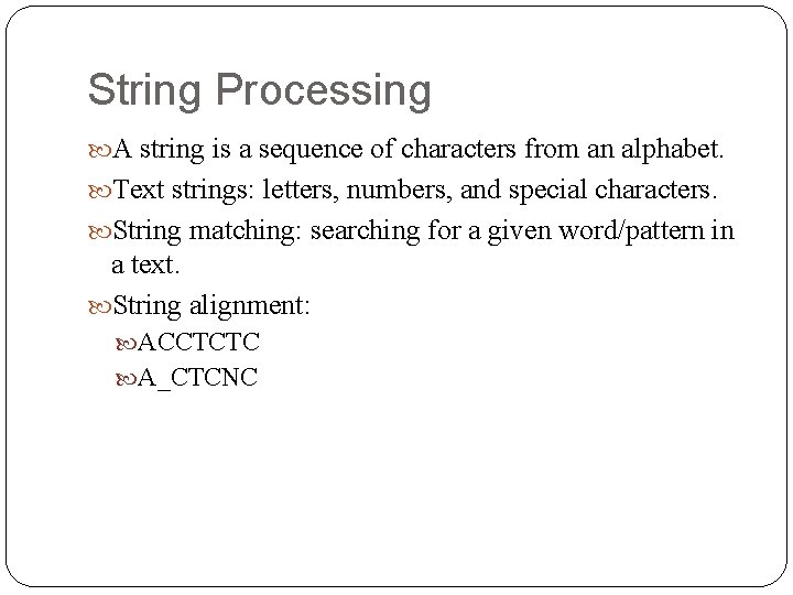 String Processing A string is a sequence of characters from an alphabet. Text strings: