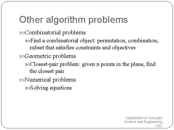 Other algorithm problems Combinatorial problems Find a combinatorial object: permutation, combination, subset that satisfies