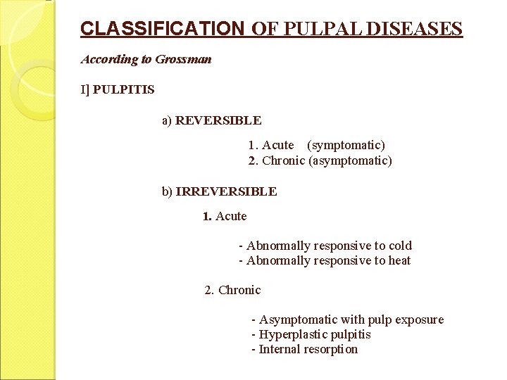 CLASSIFICATION OF PULPAL DISEASES According to Grossman I] PULPITIS a) REVERSIBLE 1. Acute (symptomatic)