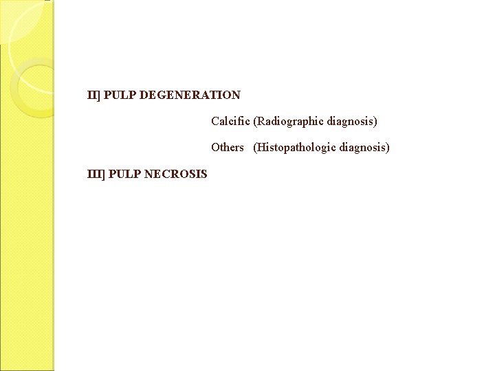 II] PULP DEGENERATION Calcific (Radiographic diagnosis) Others (Histopathologic diagnosis) III] PULP NECROSIS 