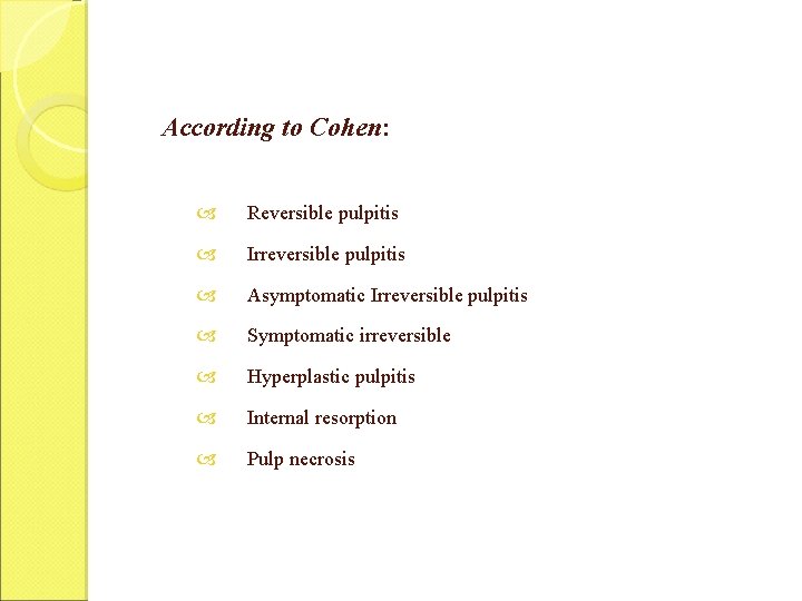 According to Cohen: Reversible pulpitis Irreversible pulpitis Asymptomatic Irreversible pulpitis Symptomatic irreversible Hyperplastic pulpitis