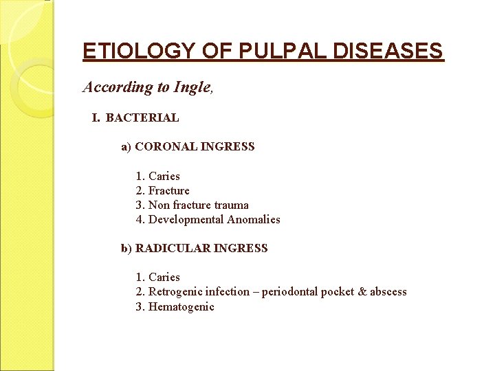 ETIOLOGY OF PULPAL DISEASES According to Ingle, I. BACTERIAL a) CORONAL INGRESS 1. Caries ETIOLOGY OF PULPAL DISEASES According to Ingle, I. BACTERIAL a) CORONAL INGRESS 1. Caries