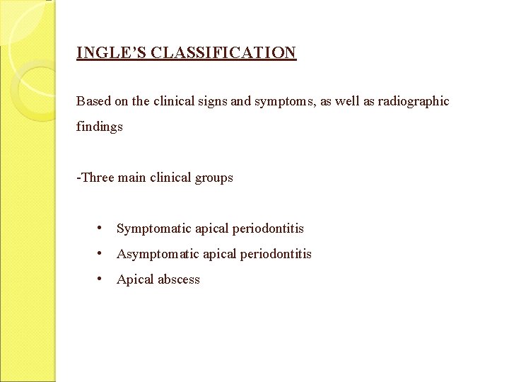 INGLE’S CLASSIFICATION Based on the clinical signs and symptoms, as well as radiographic findings