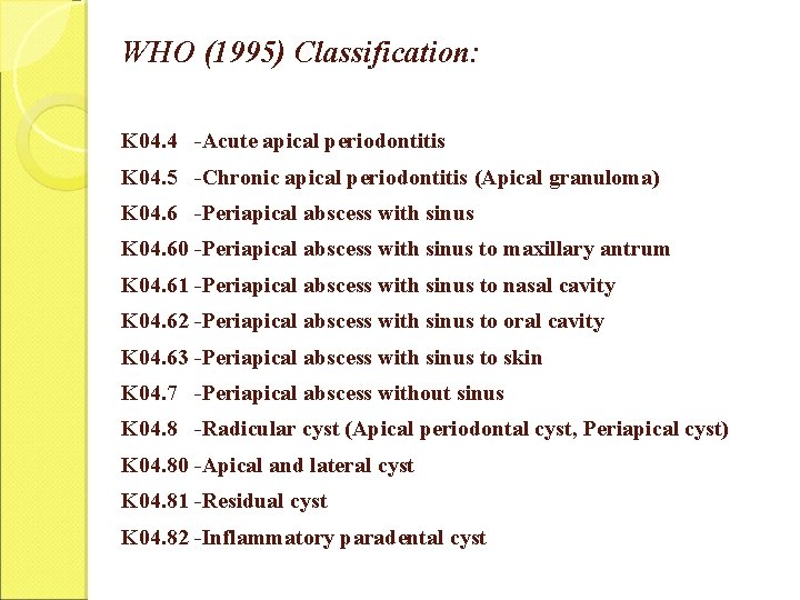 WHO (1995) Classification: K 04. 4 -Acute apical periodontitis K 04. 5 -Chronic apical WHO (1995) Classification: K 04. 4 -Acute apical periodontitis K 04. 5 -Chronic apical