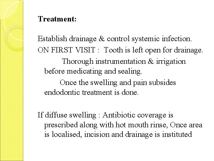 Treatment: Establish drainage & control systemic infection. ON FIRST VISIT : Tooth is left