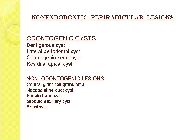 NONENDODONTIC PERIRADICULAR LESIONS ODONTOGENIC CYSTS Dentigerous cyst Lateral periodontal cyst Odontogenic keratocyst Residual apical