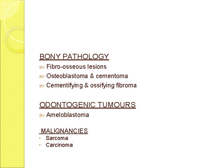 BONY PATHOLOGY Fibro-osseous lesions Osteoblastoma & cementoma Cementifying & ossifying fibroma ODONTOGENIC TUMOURS Ameloblastoma BONY PATHOLOGY Fibro-osseous lesions Osteoblastoma & cementoma Cementifying & ossifying fibroma ODONTOGENIC TUMOURS Ameloblastoma