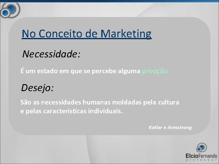 No Conceito de Marketing Necessidade: É um estado em que se percebe alguma privação.