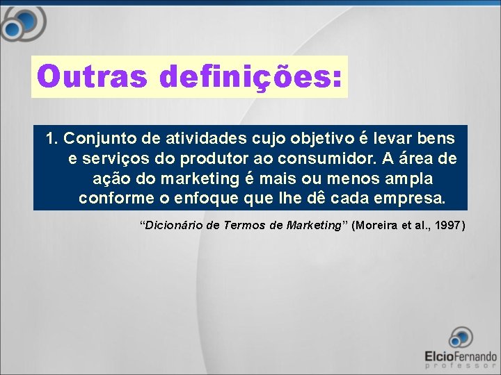 Outras definições: 1. Conjunto de atividades cujo objetivo é levar bens e serviços do