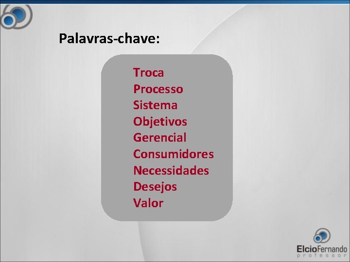Palavras-chave: Troca Processo Sistema Objetivos Gerencial Consumidores Necessidades Desejos Valor 